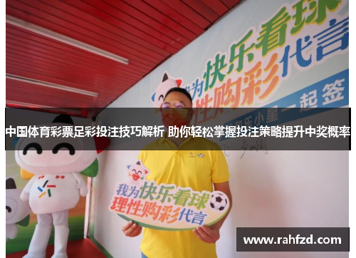 中国体育彩票足彩投注技巧解析 助你轻松掌握投注策略提升中奖概率