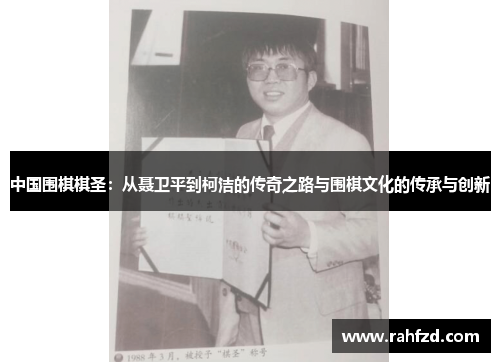 中国围棋棋圣：从聂卫平到柯洁的传奇之路与围棋文化的传承与创新