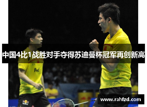 中国4比1战胜对手夺得苏迪曼杯冠军再创新高