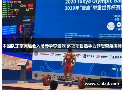 中国队东京奥运会入场券争夺激烈 多项项目选手为梦想奋勇拼搏