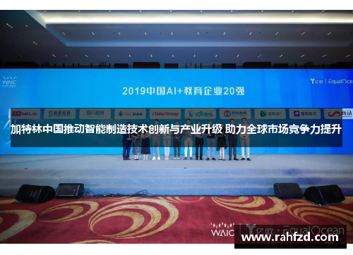 加特林中国推动智能制造技术创新与产业升级 助力全球市场竞争力提升