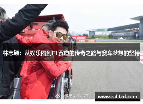 林志颖：从娱乐圈到F1赛道的传奇之路与赛车梦想的坚持