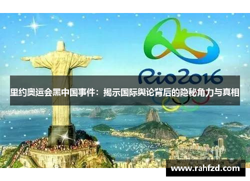 里约奥运会黑中国事件：揭示国际舆论背后的隐秘角力与真相